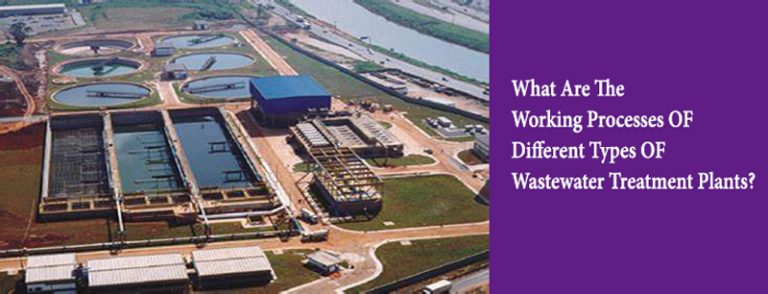 What Are The Working Processes OF Different Types OF Wastewater Treatment Plants?